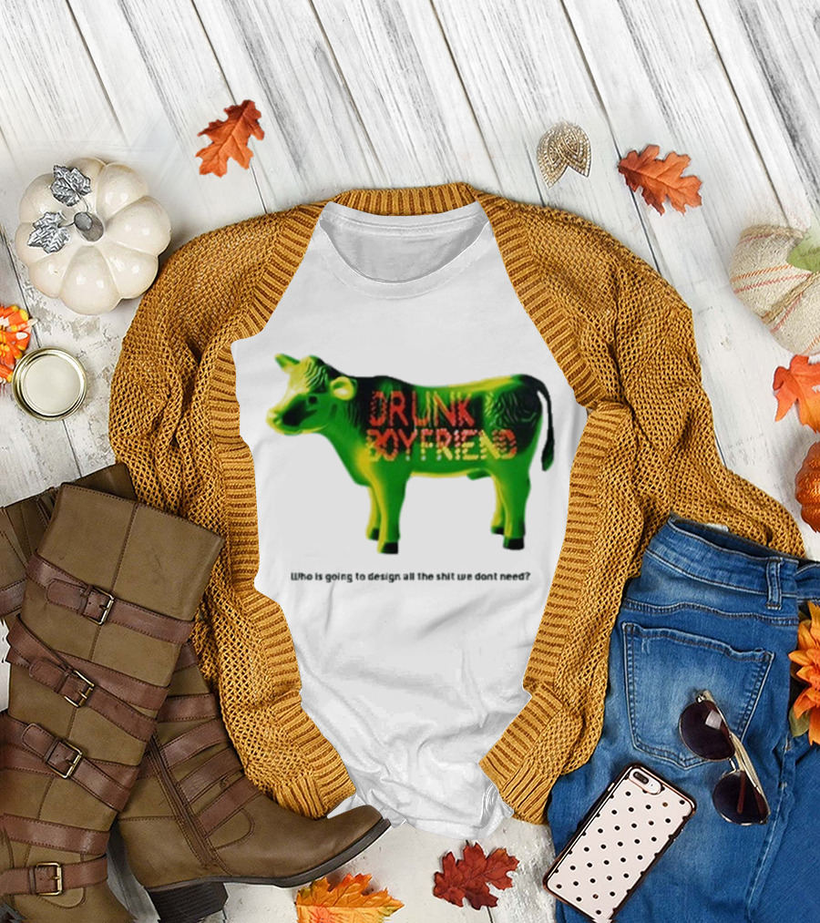 Drunk Boyfriend Who Is Going to Design All the Shit We Don’t Need Cow Figurine T-Shirt
