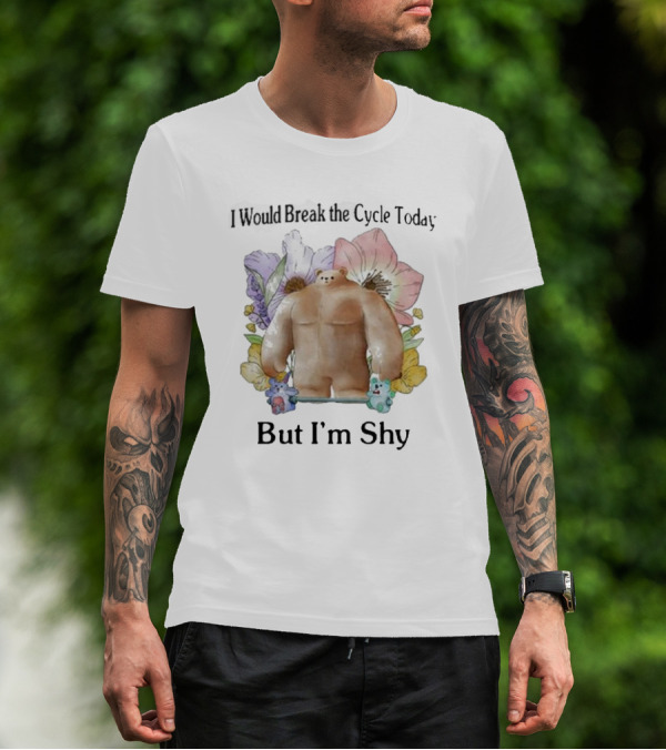 I Would Break The Cycle Today But I'm Shy Bear Surrounded By Flowers T-Shirt