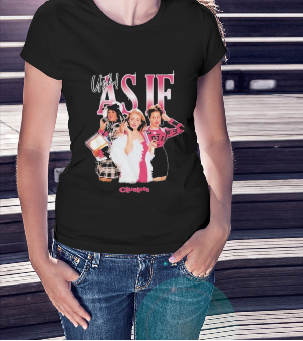 Clueless Ugh As If Girls T-Shirt
