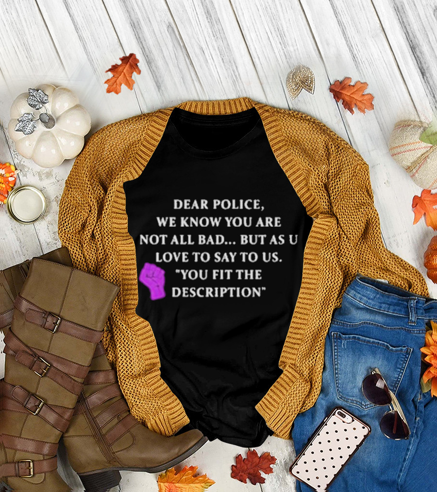 Dear Police We Know You Are Not All Bad But As U Love To Say To Us You Fit The Description Purple Fist T-Shirt