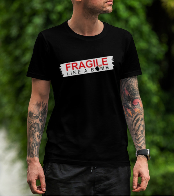 FRAGILE LIKE A BOMB With Explosive T-Shirt