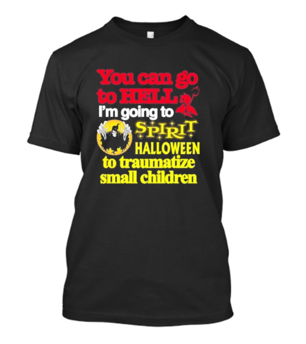 You Can Go To Hell I'm Going To Spirit Halloween To Traumatize Small Children Ghost And Devil T-Shirt