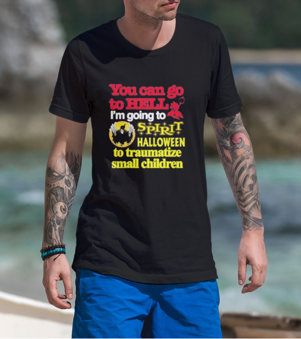You Can Go To Hell I'm Going To Spirit Halloween To Traumatize Small Children Ghost And Devil T-Shirt