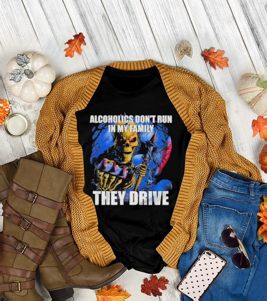 Alcoholics Don’t Run In My Family They Drive Skeleton Holding Steering Wheel T-Shirt