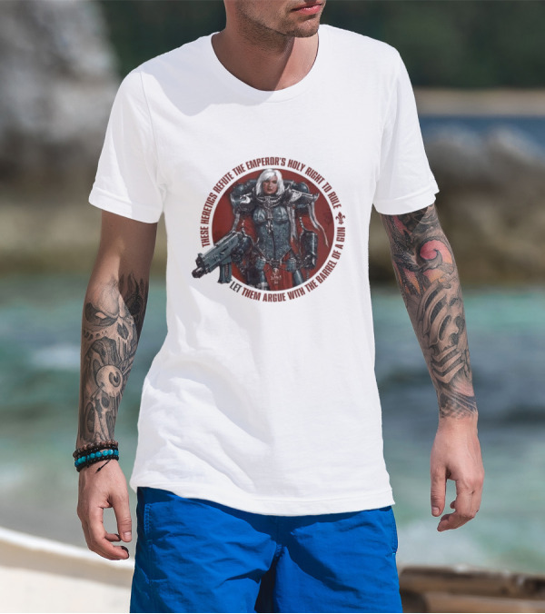 These Heretics Refute The Emperor’s Holy Right To Rule Let Them Argue With The Barrel Of A Gun Warhammer 40K Adepta Sororitas Sister Of Battle Power Armor Fleur De Lis T-Shirt