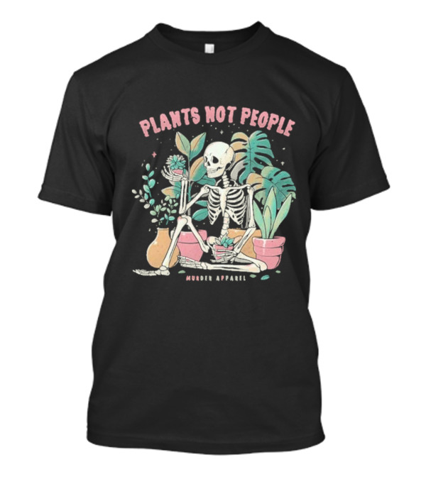 Plants Not People Skeleton Gardening Vibes Murder T-Shirt