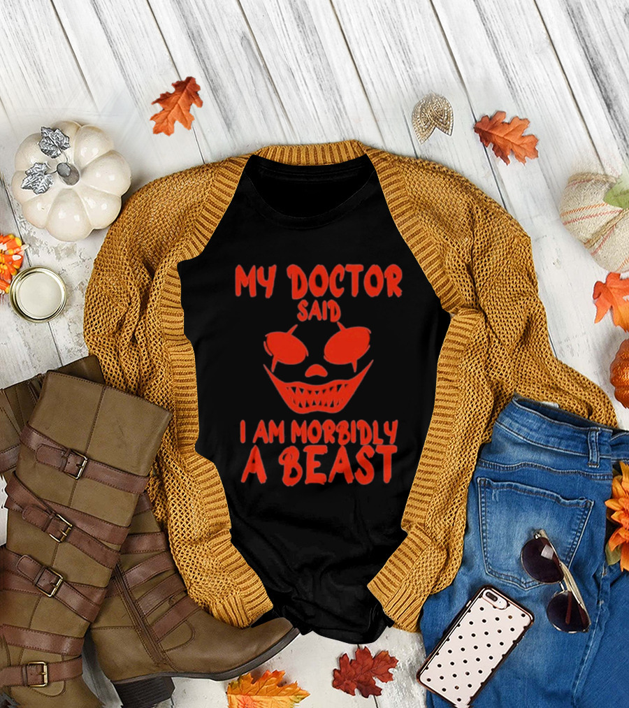 My Doctor Said I Am Morbidly A Beast Scary Face T-Shirt