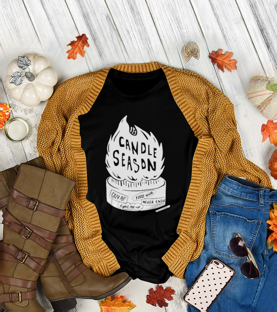 It's Candle Season Cozy Af 1000 Wick Light Me Up Never Enough T-Shirt