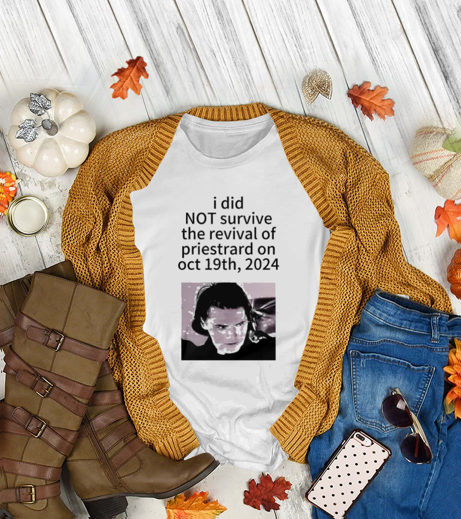 I Did Not Survive The Revival Of Priestrard On October 19th T-Shirt
