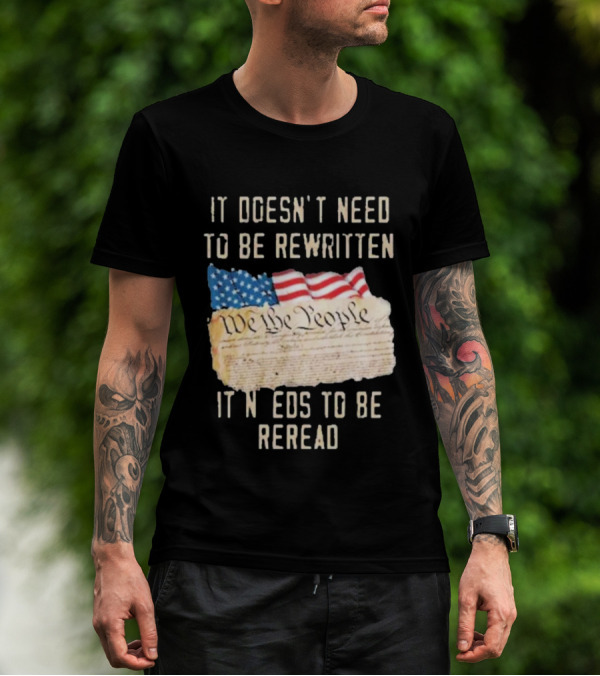 We The People Flag Constitution It Doesn’t Need To Be Rewritten It Needs To Be Reread T-Shirt
