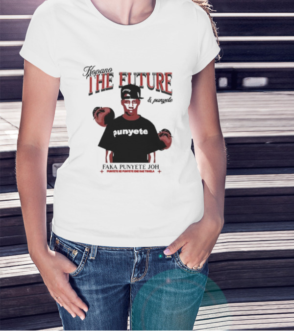 Kopano The Future And Punyete Faka Punyete Joh Punyete Ke Punyete Ene Rae Tshela T-Shirt