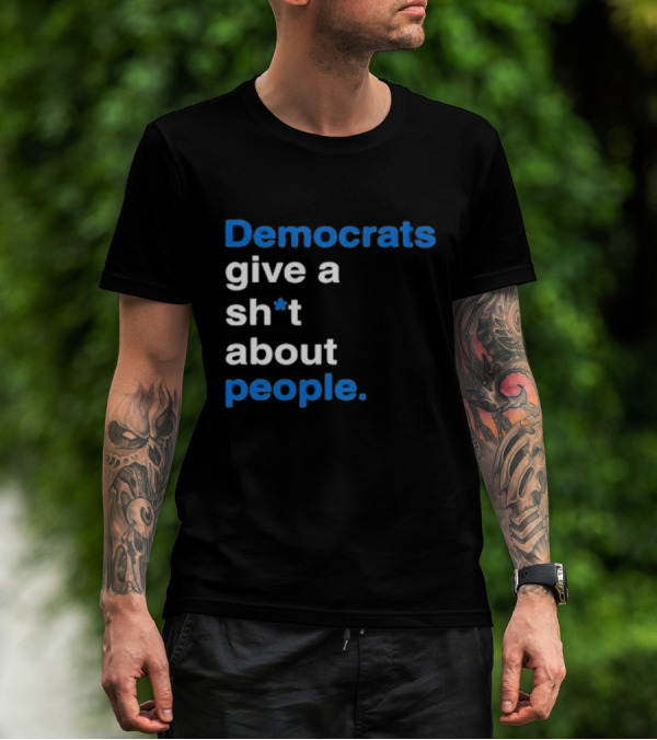 Democrats Give A Sh*t About People T-Shirt