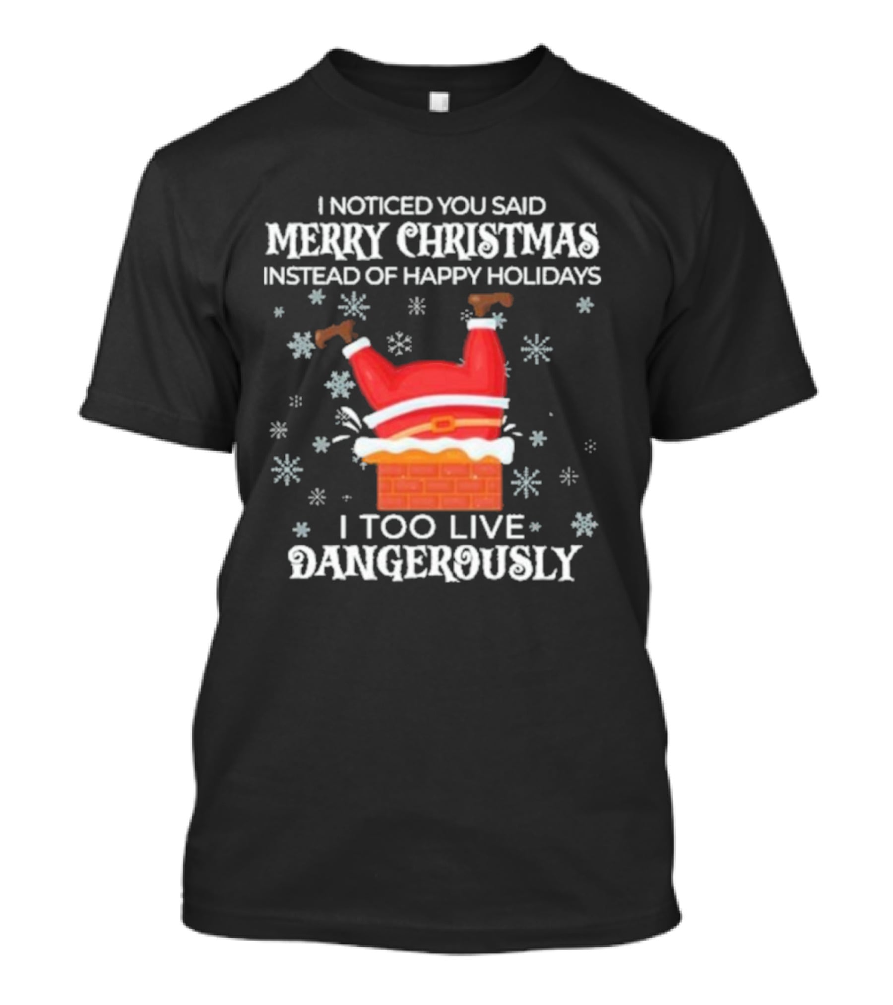I Noticed You Said Merry Christmas Instead Of Happy Holidays I Too Live Dangerously Santa Stuck In Chimney With Snowflakes T-Shirt