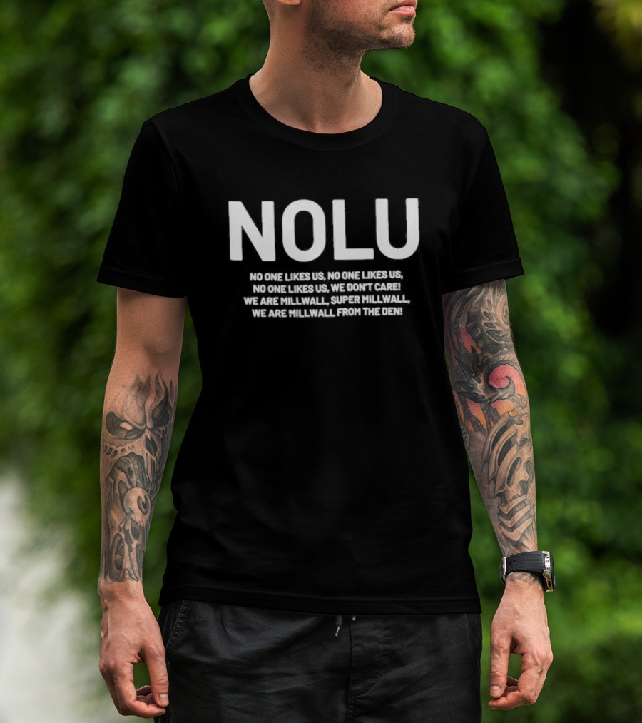 NOLU No One Likes Us We Don't Care We Are Millwall Super Millwall From The Den T-Shirt
