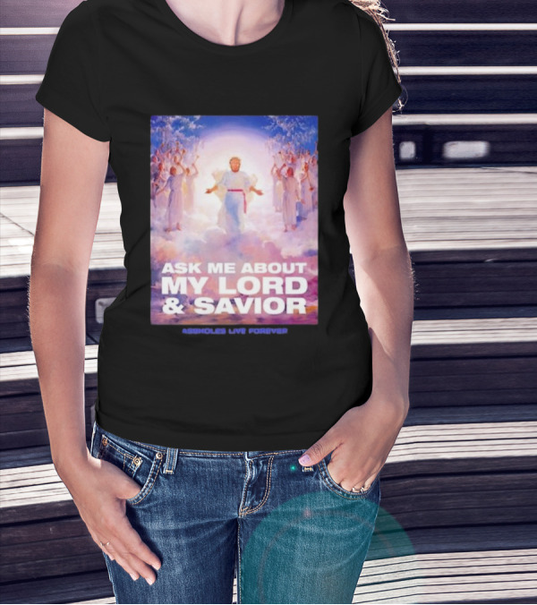 Ask Me About My Lord And Savior Assholes Live Forever T-Shirt