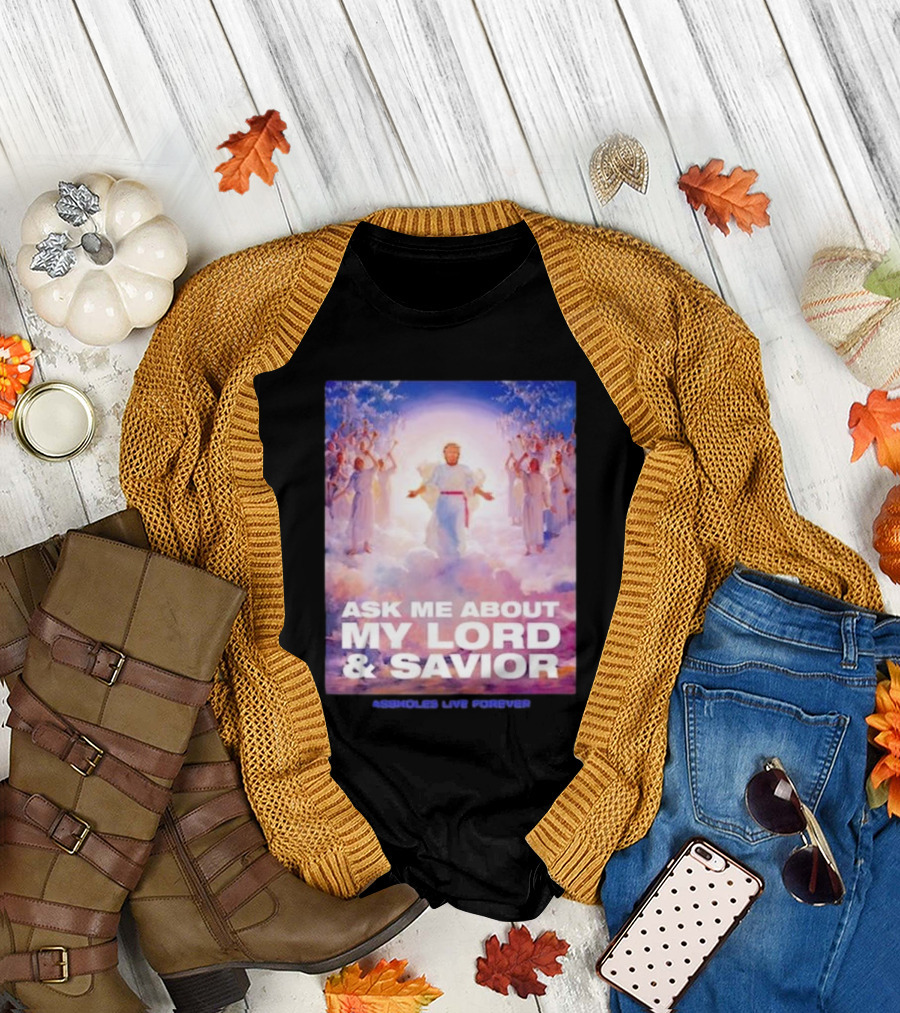 Ask Me About My Lord and Savior Assholes Live Forever T-Shirt