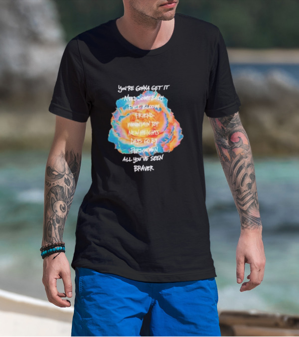 You’re Gonna Get It Need Somebody Full Bloom Friend Mountain Top New Heights Days Go By Persimmon All You’ve Seen Braver T-Shirt