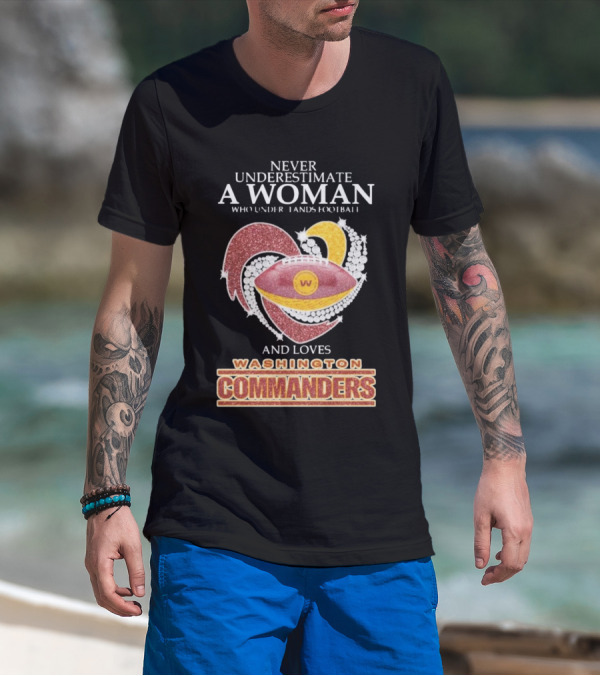 Never Underestimate A Woman Who Understands Football And Loves Washington Commanders Heart T-Shirt