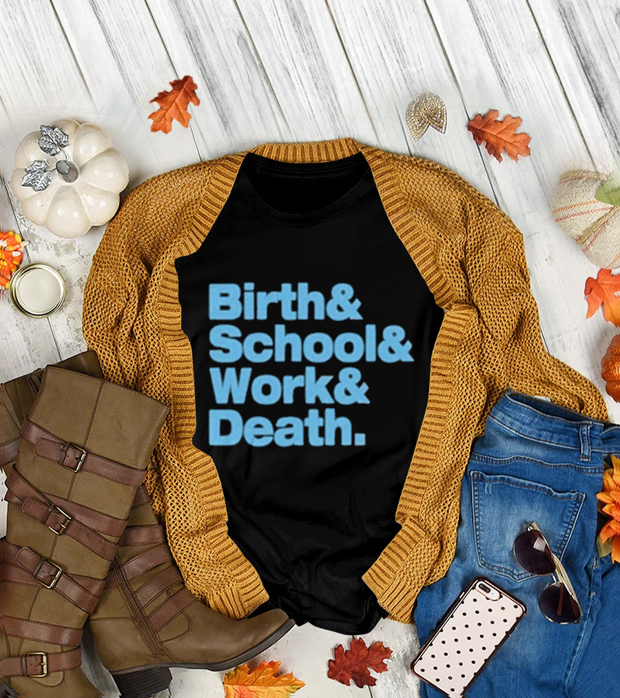 Birth School Work Death T-Shirt Phrase T-Shirt