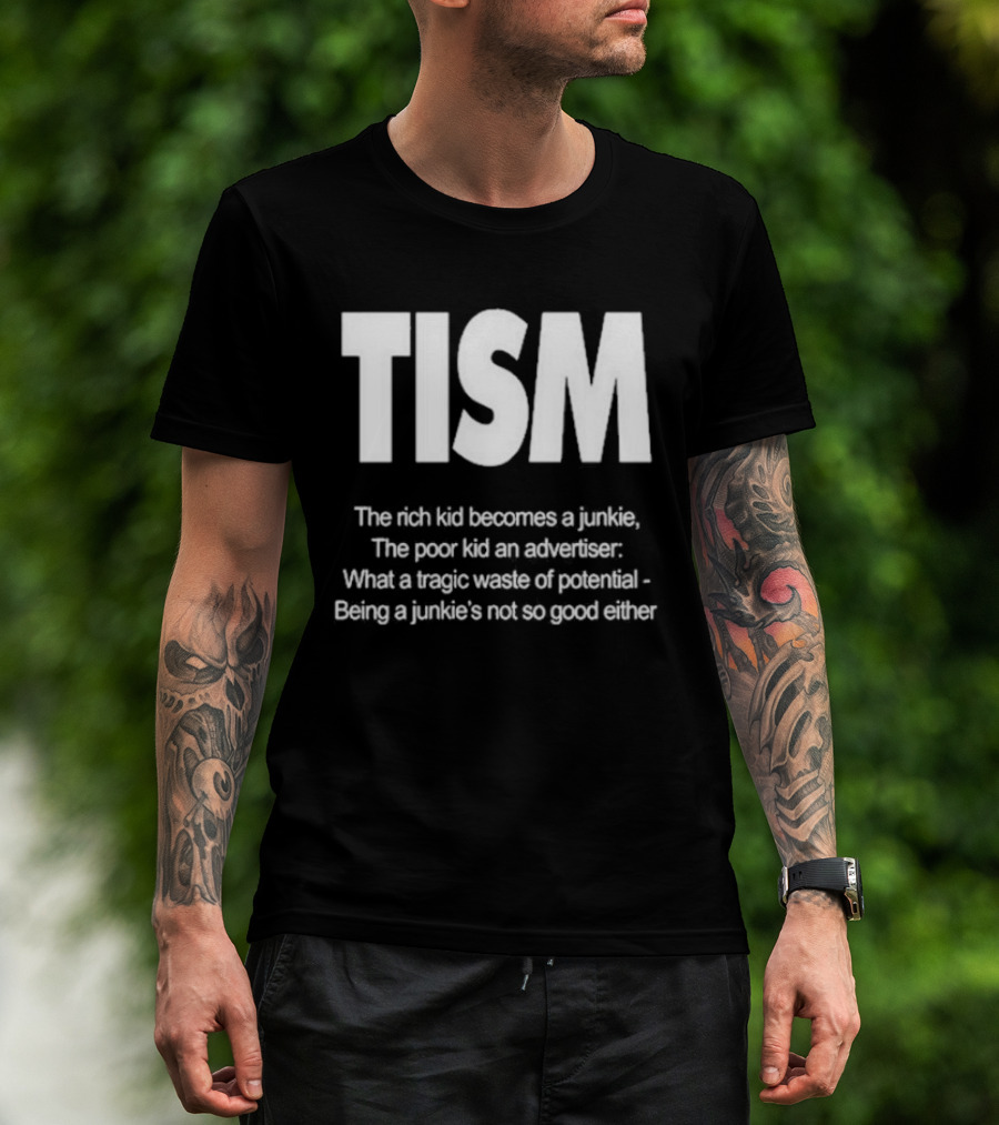 TISM The Rich Kid Becomes A Junkie The Poor Kid An Advertiser What A Tragic Waste Of Potential Being A Junkie’s Not So Good Either T-Shirt