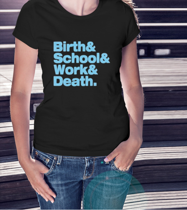 Birth And School And Work And Death Text T-Shirt