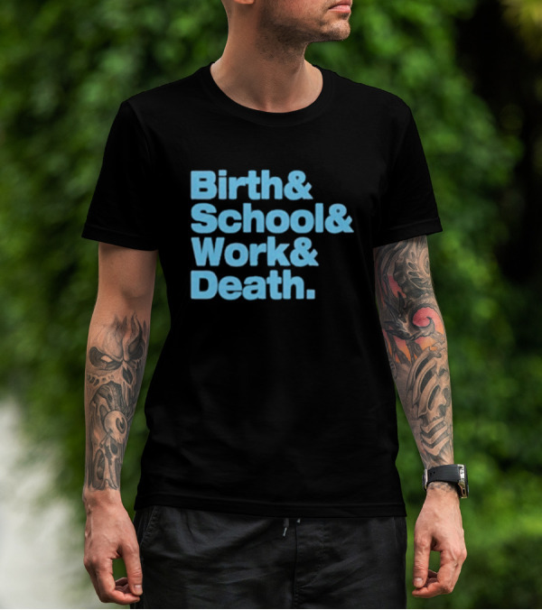 Birth And School And Work And Death Text T-Shirt