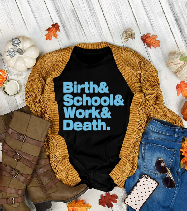 Birth And School And Work And Death Text T-Shirt