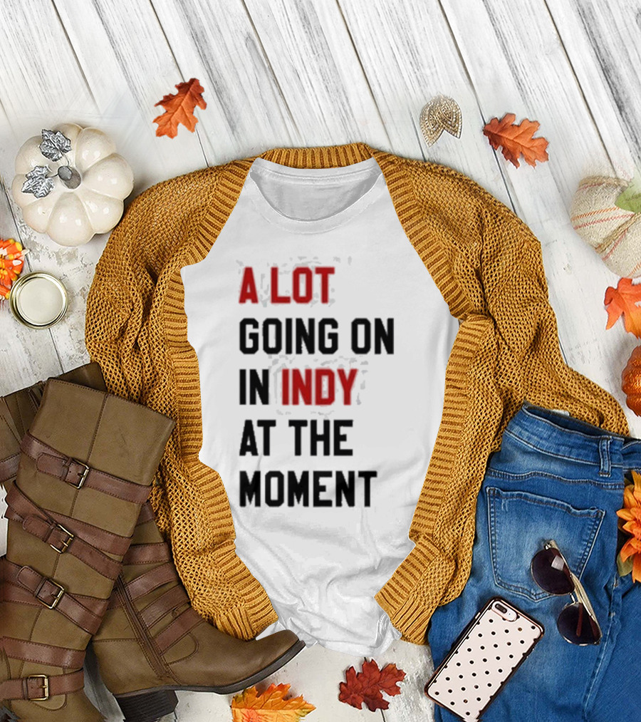 A Lot Going On in Indy at the Moment T-Shirt