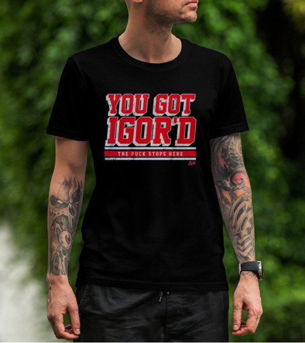 You Got Igor'd The Puck Stops Here Igor Shesterkin T-Shirt