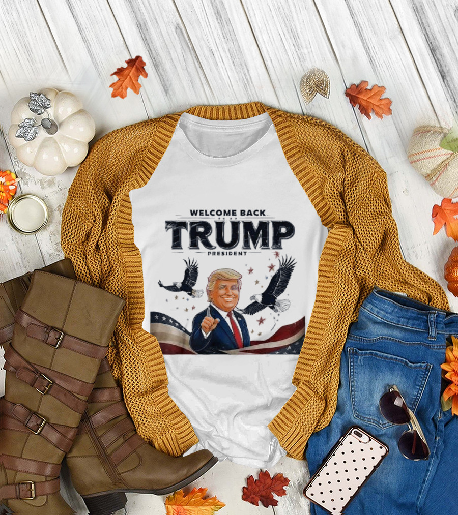 Welcome Back Trump President Election 2024 with Eagles and American Flag T-Shirt