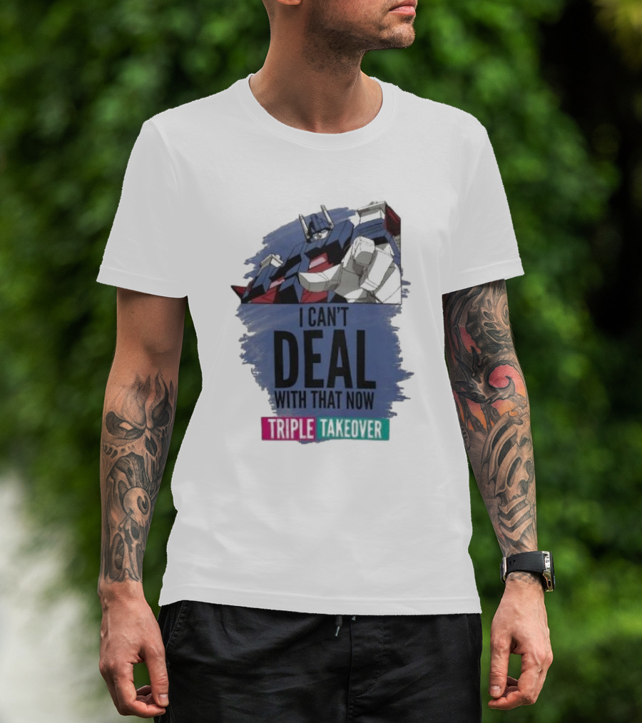 I Can’t Deal With That Now Triple Takeover Optimus Prime Robot Mashup T-Shirt