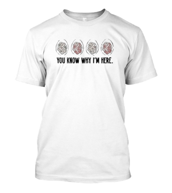 YOU KNOW WHY I'M HERE Thanksgiving Deviled Eggs T-Shirt