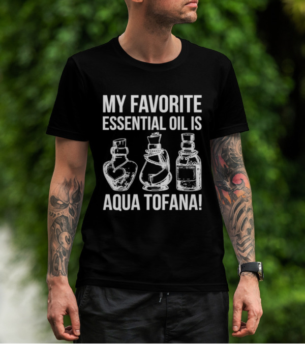 MY FAVORITE ESSENTIAL OIL IS AQUA TOFANA VINTAGE STYLE BOTTLES T-Shirt