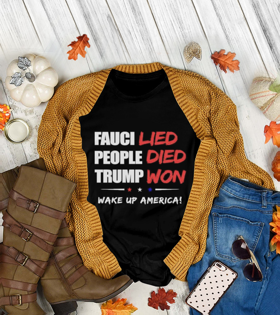 FAUCI LIED PEOPLE DIED TRUMP WON WAKE UP AMERICA T-Shirt