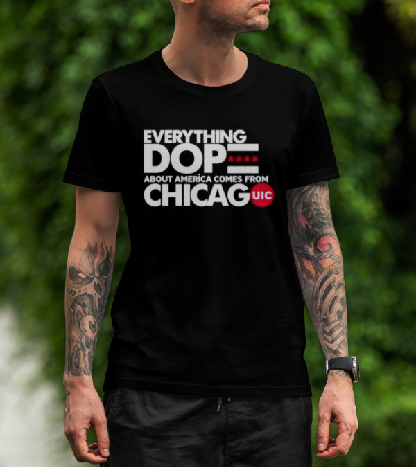 UIC Everything Dope About America Comes From Chicago Stars T-Shirt