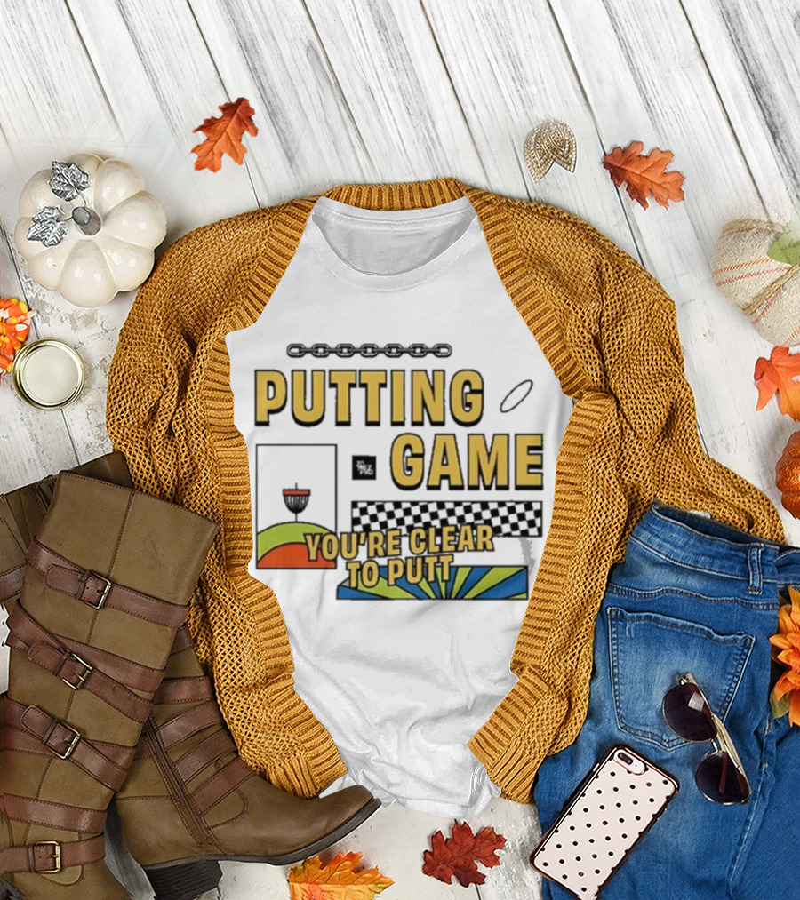 PUTTING GAME YOU'RE CLEAR TO PUTT DISC GOLF T-Shirt