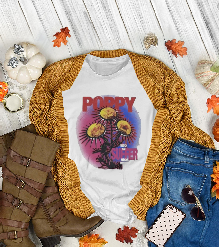 POPPY I WATCH YOU SUFFER T-Shirt