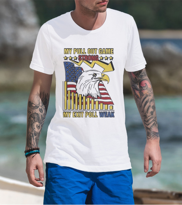 My Pull Out Game Strong My Exit Poll Weak Eagle American Flag And Arrow T-Shirt