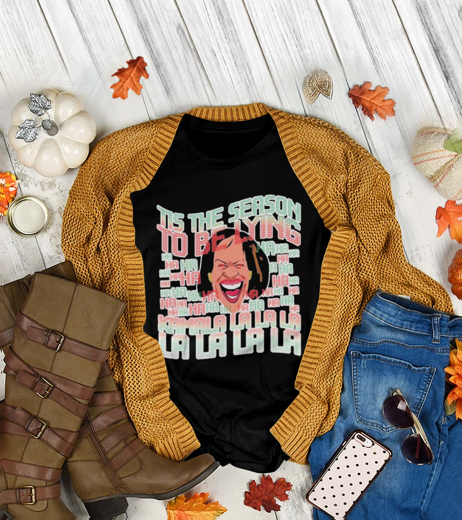 Tis The Season To Be Lying Ha Ha Kamala La La La La La La T-Shirt
