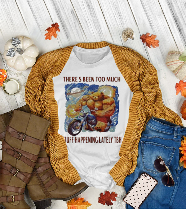 THERE'S BEEN TOO MUCH STUFF HAPPENING LATELY TBH Buff Bear Riding Motorcycle T-Shirt