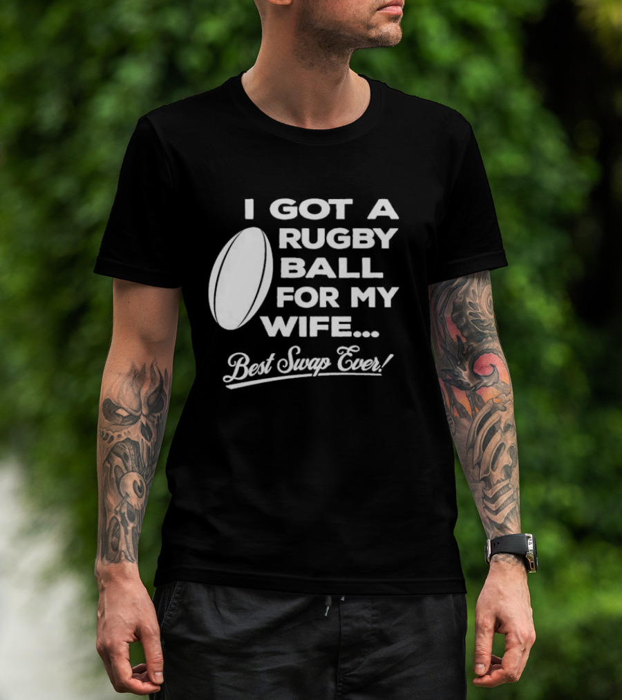 I Got A Rugby Ball For My Wife Best Swap Ever T-Shirt