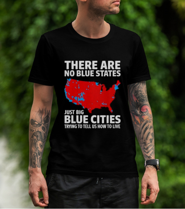 There Are No Blue States Just Big Blue Cities Trying To Tell Us How To Live Map T-Shirt