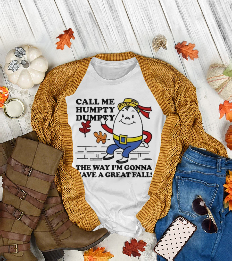 Call Me Humpty Dumpty The Way I’m Gonna Have A Great Fall Fun Autumn Leaves T-Shirt