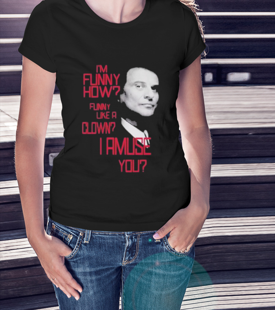I'm Funny How Like A Clown Joe Pesci Goodfellas I Amuse You T-Shirt