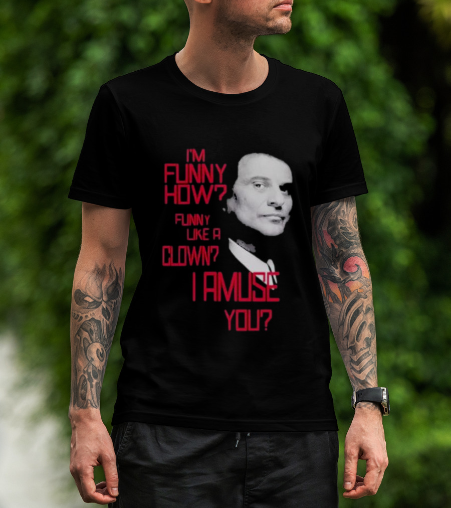 I'm Funny How Like A Clown Joe Pesci Goodfellas I Amuse You T-Shirt