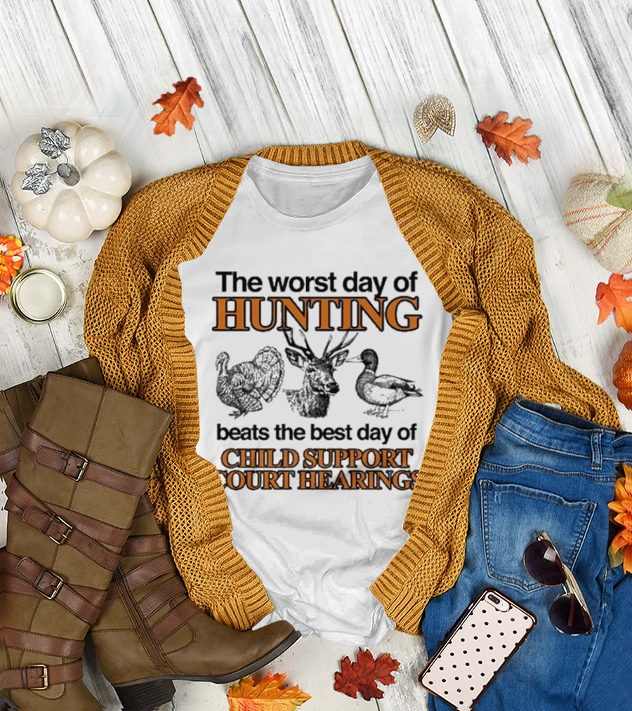 The Worst Day of Hunting Beats the Best Day of Child Support Court Hearings with Deer Turkey Duck T-Shirt