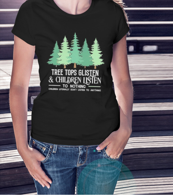 Tree Tops Glisten And Children Listen To Nothing Children Literally Don’t Listen To Anything Christmas T-Shirt