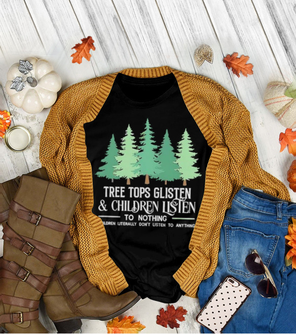 Tree Tops Glisten And Children Listen To Nothing Children Literally Don’t Listen To Anything Christmas T-Shirt
