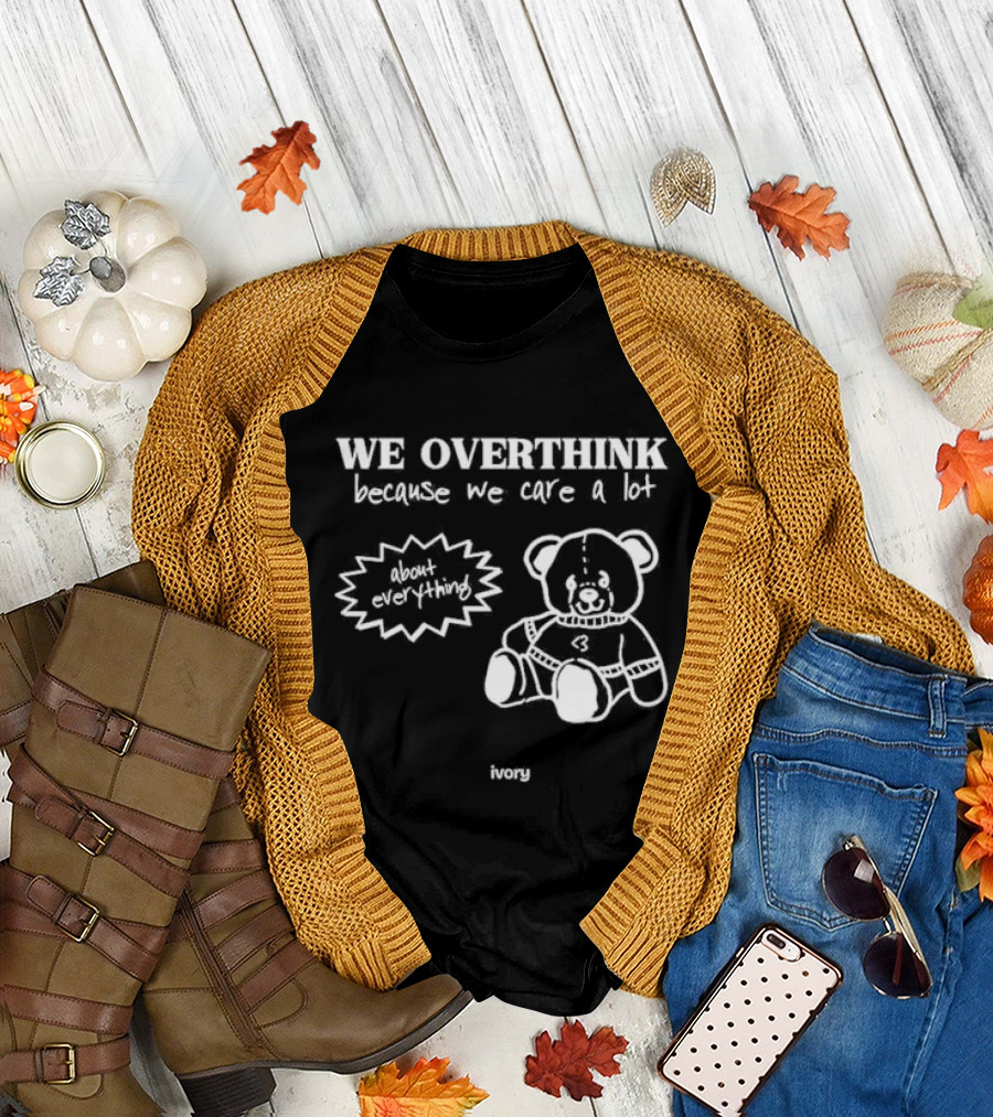 We Overthink Because We Care a Lot About Everything with Heart Bear Ivory T-Shirt