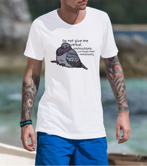 Do Not Give Me Verbal Instructions I Will Forget Them Immediately Pigeon Image T-Shirt